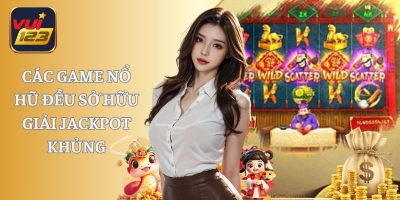 Các game nổ hũ đều sở hữu giải jackpot khủng