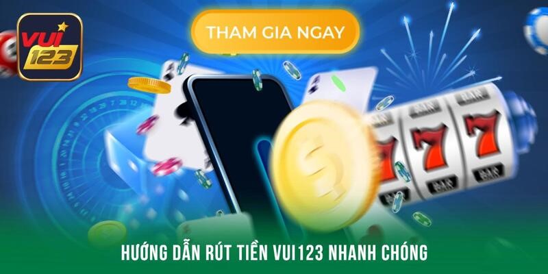 Hướng dẫn rút tiền Vui123 thành công trong thời gian ngắn