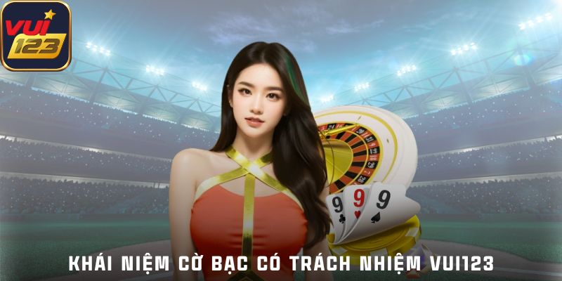 Khái niệm cờ bạc có trách nhiệm Vui123