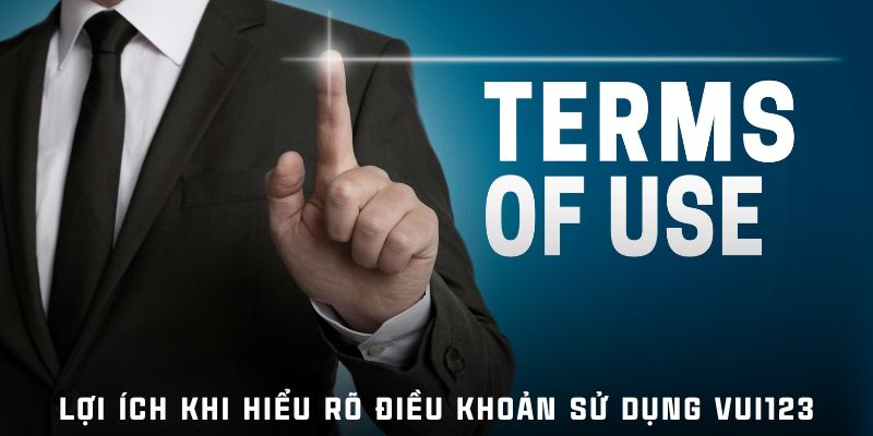 Lợi ích khi hiểu rõ điều khoản sử dụng Vui123