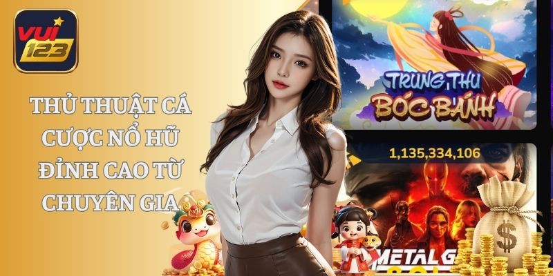 Thủ thuật cá cược nổ hũ đỉnh cao từ chuyên gia