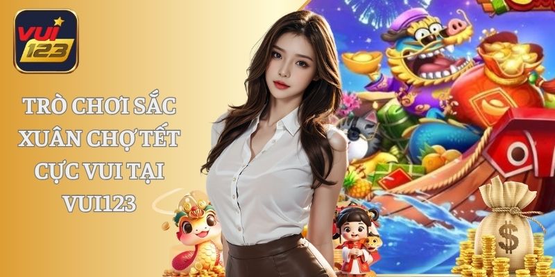 Trò chơi sắc xuân chợ tết cực vui tại Vui123